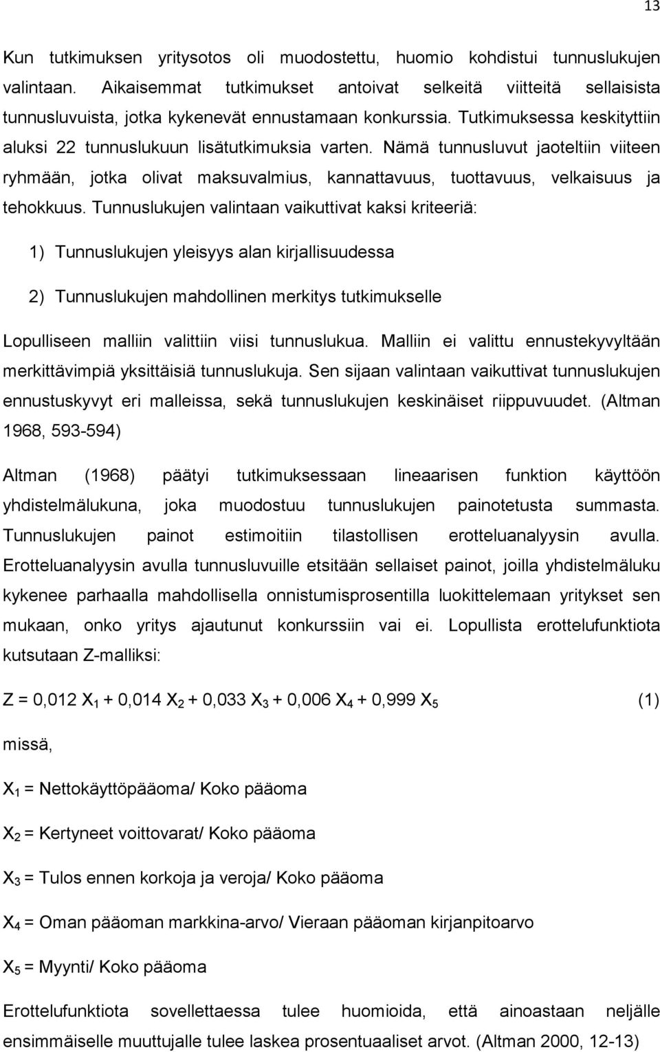 Nämä tunnusluvut jaoteltiin viiteen ryhmään, jotka olivat maksuvalmius, kannattavuus, tuottavuus, velkaisuus ja tehokkuus.