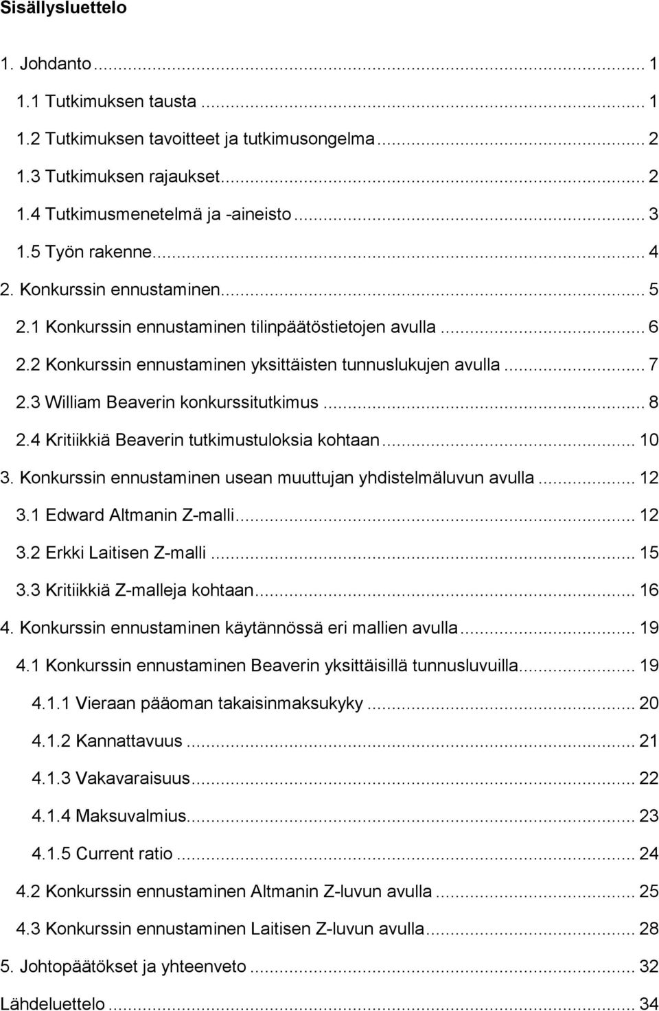 3 William Beaverin konkurssitutkimus... 8 2.4 Kritiikkiä Beaverin tutkimustuloksia kohtaan... 10 3. Konkurssin ennustaminen usean muuttujan yhdistelmäluvun avulla... 12 3.1 Edward Altmanin Z-malli.