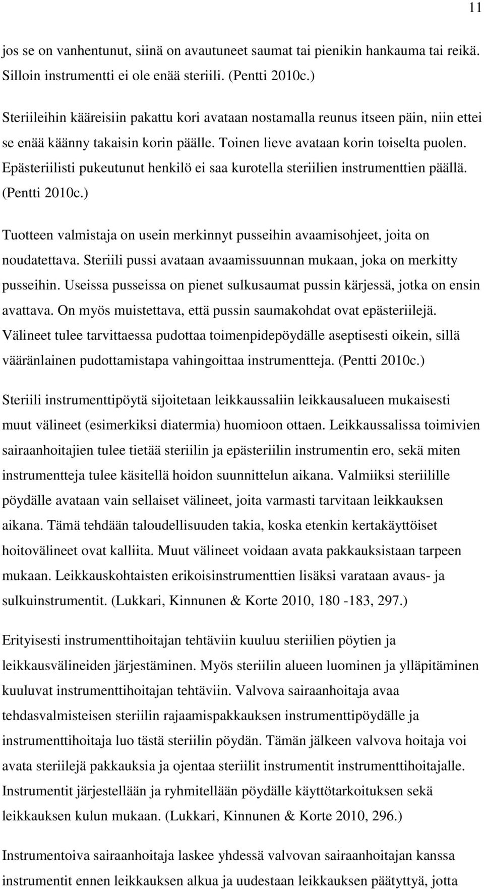 Epästeriilisti pukeutunut henkilö ei saa kurotella steriilien instrumenttien päällä. (Pentti 2010c.) Tuotteen valmistaja on usein merkinnyt pusseihin avaamisohjeet, joita on noudatettava.