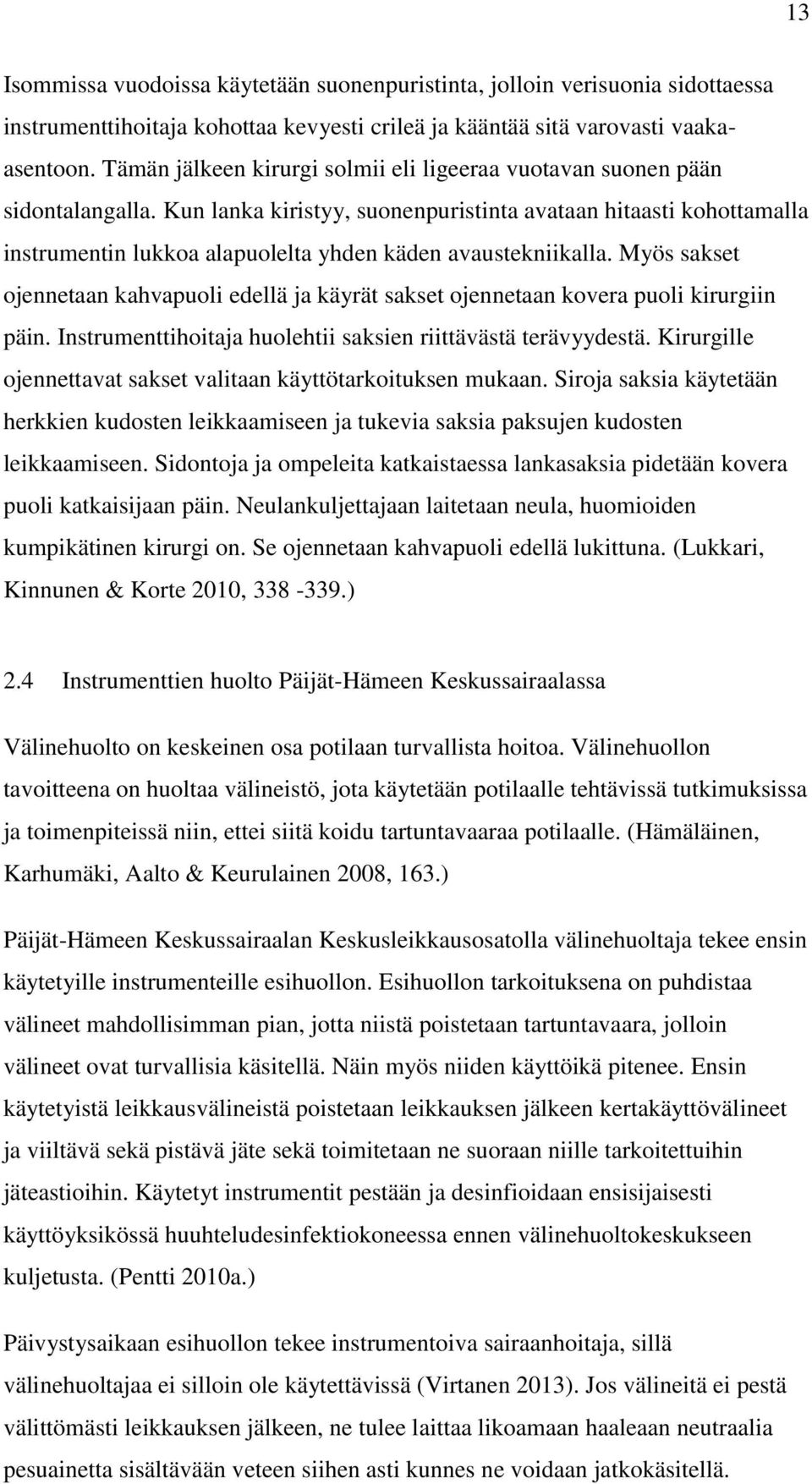 Kun lanka kiristyy, suonenpuristinta avataan hitaasti kohottamalla instrumentin lukkoa alapuolelta yhden käden avaustekniikalla.