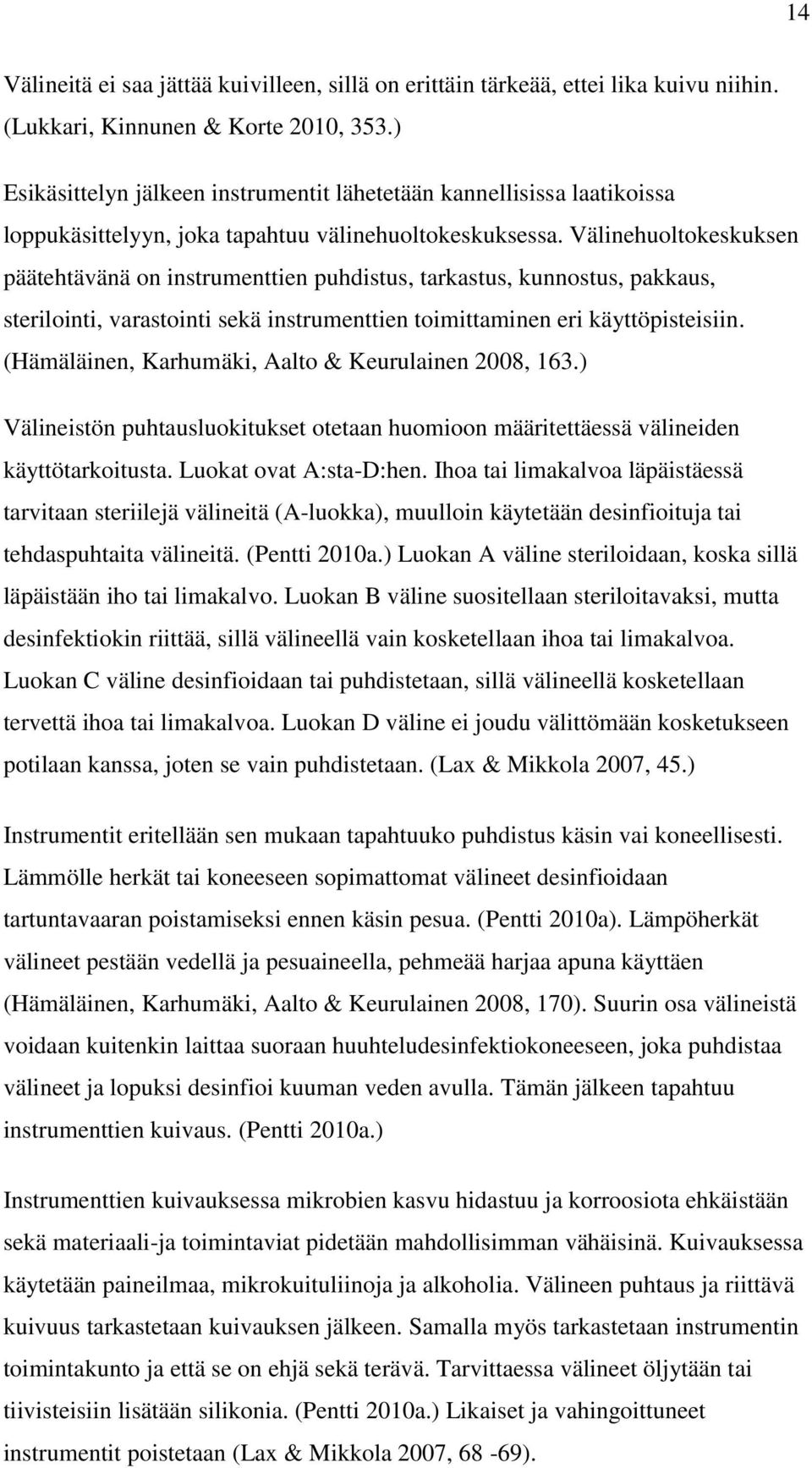 Välinehuoltokeskuksen päätehtävänä on instrumenttien puhdistus, tarkastus, kunnostus, pakkaus, sterilointi, varastointi sekä instrumenttien toimittaminen eri käyttöpisteisiin.