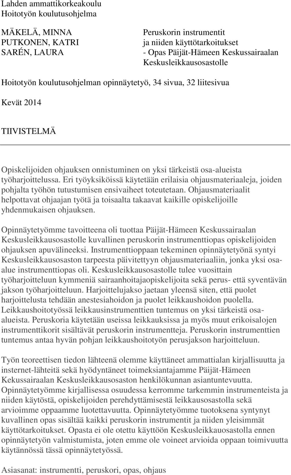 Eri työyksiköissä käytetään erilaisia ohjausmateriaaleja, joiden pohjalta työhön tutustumisen ensivaiheet toteutetaan.