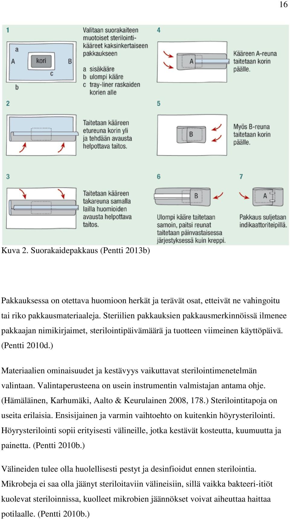 ) Materiaalien ominaisuudet ja kestävyys vaikuttavat sterilointimenetelmän valintaan. Valintaperusteena on usein instrumentin valmistajan antama ohje.