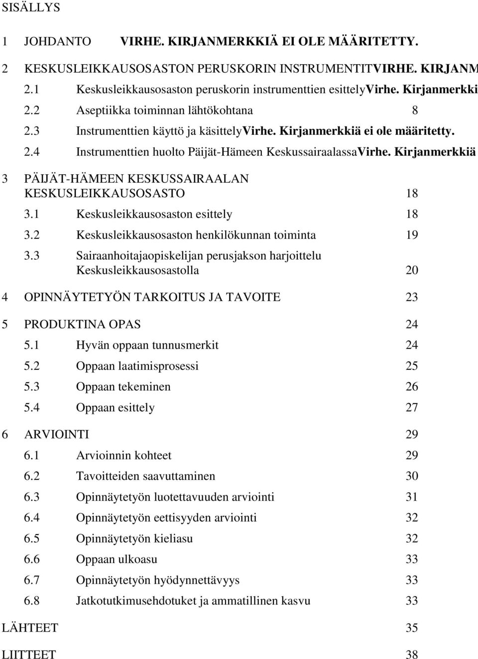 Kirjanmerkkiä 3 PÄIJÄT-HÄMEEN KESKUSSAIRAALAN KESKUSLEIKKAUSOSASTO 18 3.1 Keskusleikkausosaston esittely 18 3.2 Keskusleikkausosaston henkilökunnan toiminta 19 3.