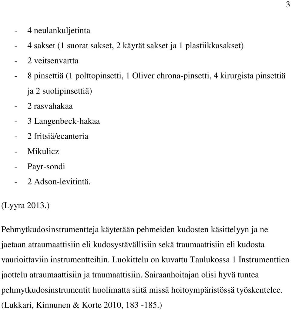 ) Pehmytkudosinstrumentteja käytetään pehmeiden kudosten käsittelyyn ja ne jaetaan atraumaattisiin eli kudosystävällisiin sekä traumaattisiin eli kudosta vaurioittaviin instrumentteihin.