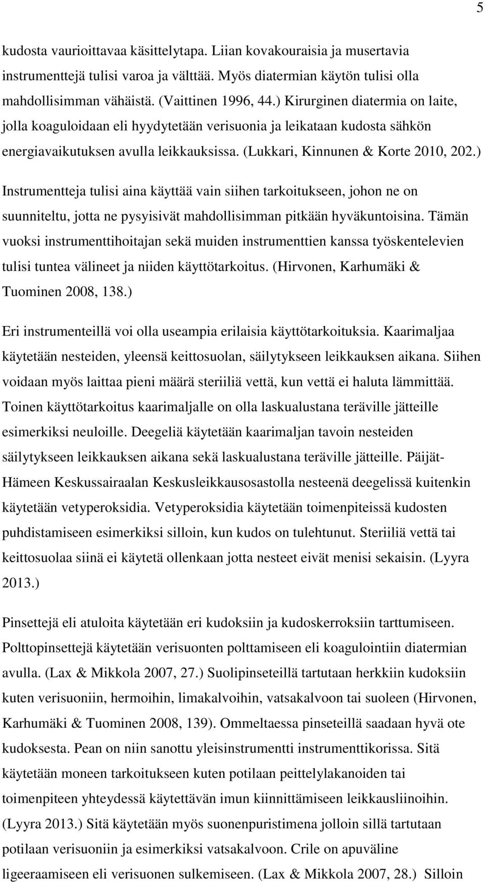 ) Instrumentteja tulisi aina käyttää vain siihen tarkoitukseen, johon ne on suunniteltu, jotta ne pysyisivät mahdollisimman pitkään hyväkuntoisina.