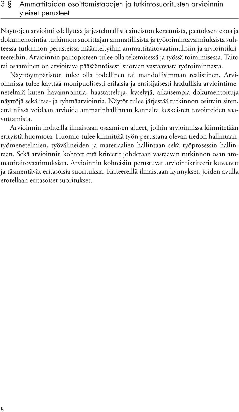 Arvioinnin painopisteen tulee olla tekemisessä ja työssä toimimisessa. Taito tai osaaminen on arvioitava pääsääntöisesti suoraan vastaavasta työtoiminnasta.