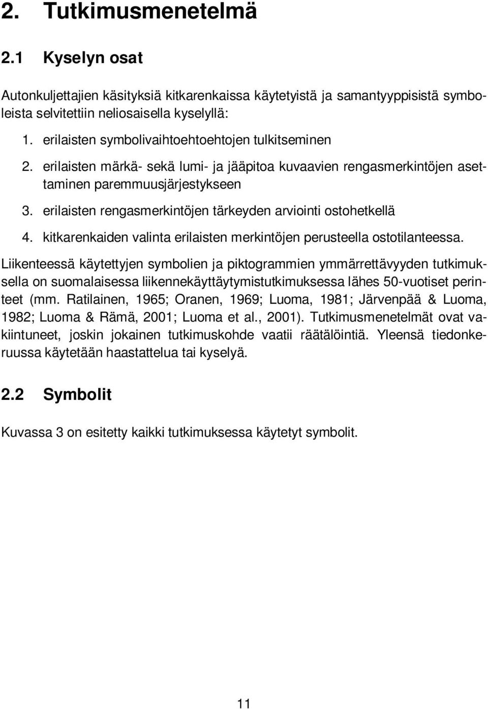 erilaisten rengasmerkintöjen tärkeyden arviointi ostohetkellä 4. kitkarenkaiden valinta erilaisten merkintöjen perusteella ostotilanteessa.