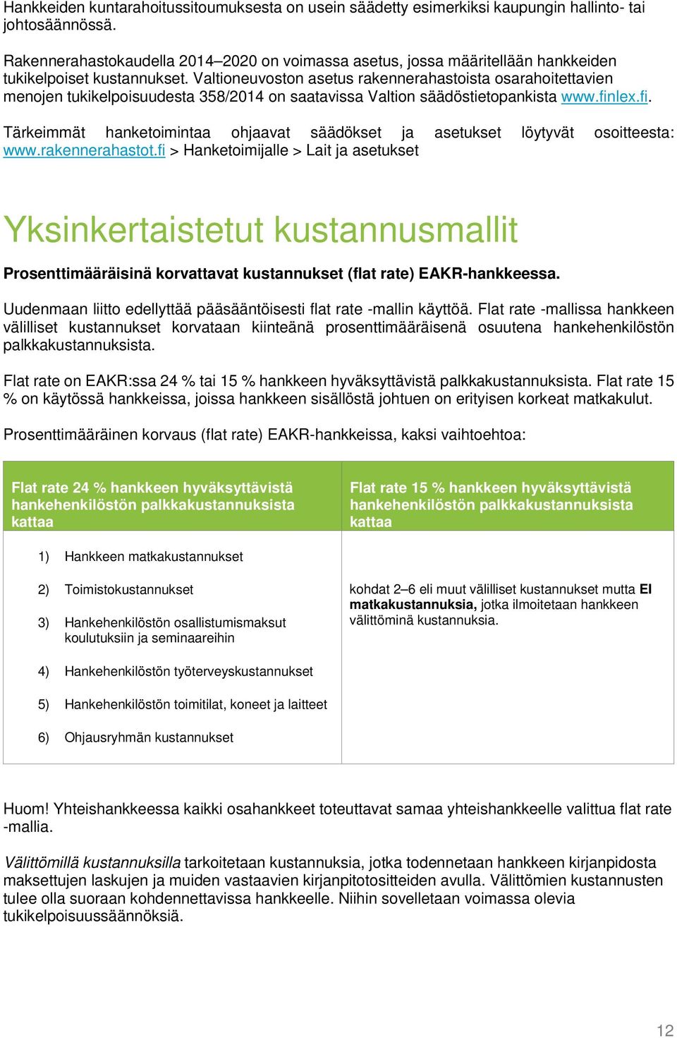 Valtioneuvoston asetus rakennerahastoista osarahoitettavien menojen tukikelpoisuudesta 358/2014 on saatavissa Valtion säädöstietopankista www.fin