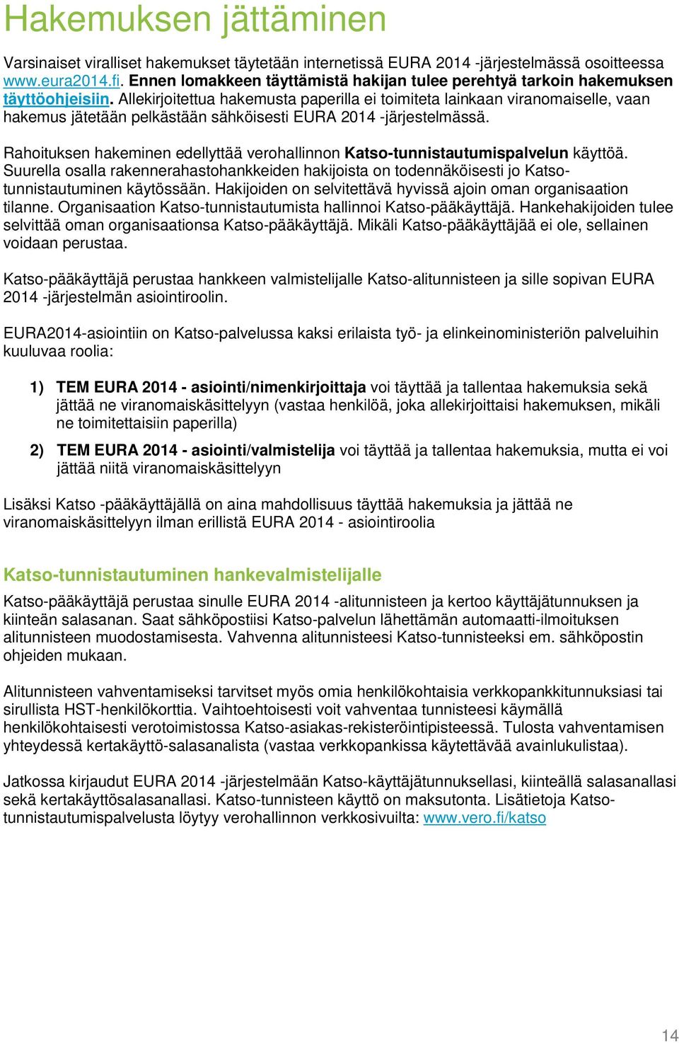 Allekirjoitettua hakemusta paperilla ei toimiteta lainkaan viranomaiselle, vaan hakemus jätetään pelkästään sähköisesti EURA 2014 -järjestelmässä.