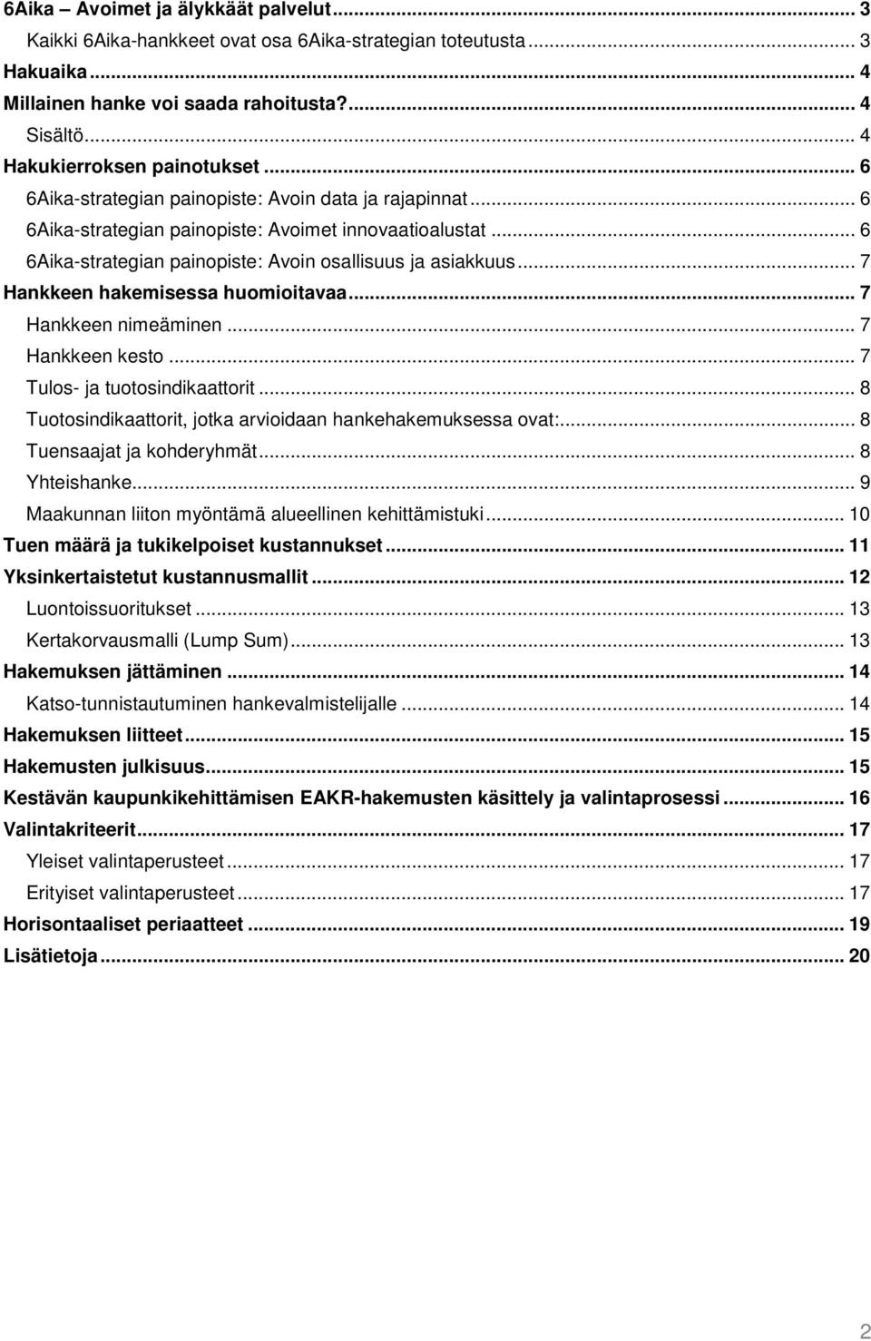 .. 7 Hankkeen hakemisessa huomioitavaa... 7 Hankkeen nimeäminen... 7 Hankkeen kesto... 7 Tulos- ja tuotosindikaattorit... 8 Tuotosindikaattorit, jotka arvioidaan hankehakemuksessa ovat:.