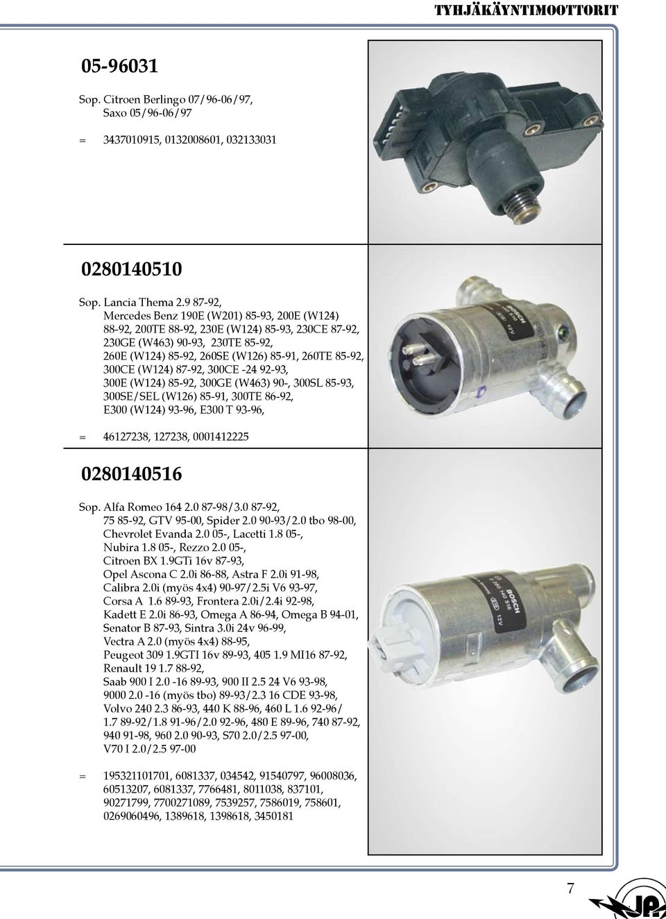 (W124) 87-92, 300CE -24 92-93, 300E (W124) 85-92, 300GE (W463) 90-, 300SL 85-93, 300SE/SEL (W126) 85-91, 300TE 86-92, E300 (W124) 93-96, E300 T 93-96, = 46127238, 127238, 0001412225 0280140516 Sop.