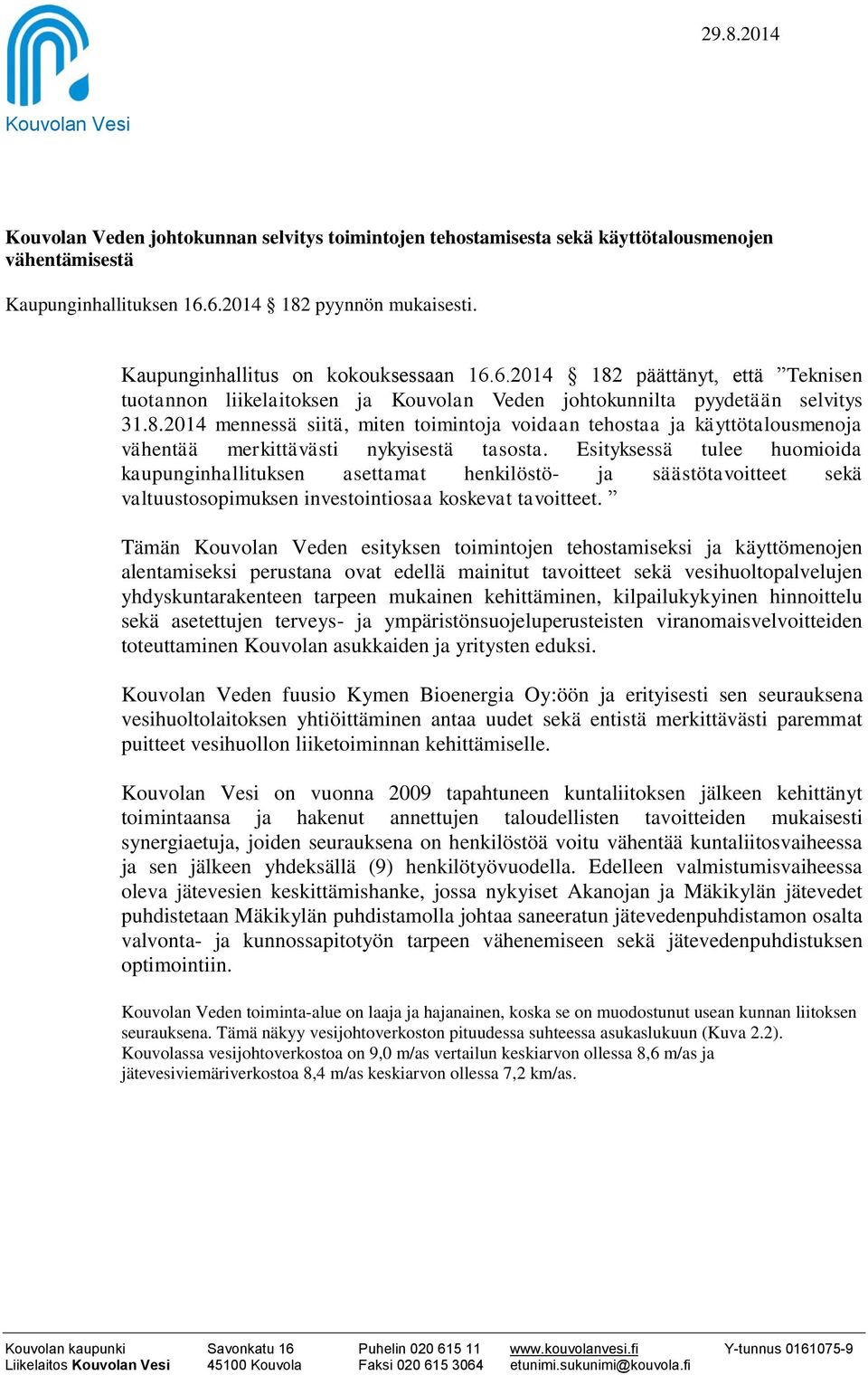 Esityksessä tulee huomioida kaupunginhallituksen asettamat henkilöstö- ja säästötavoitteet sekä valtuustosopimuksen investointiosaa koskevat tavoitteet.