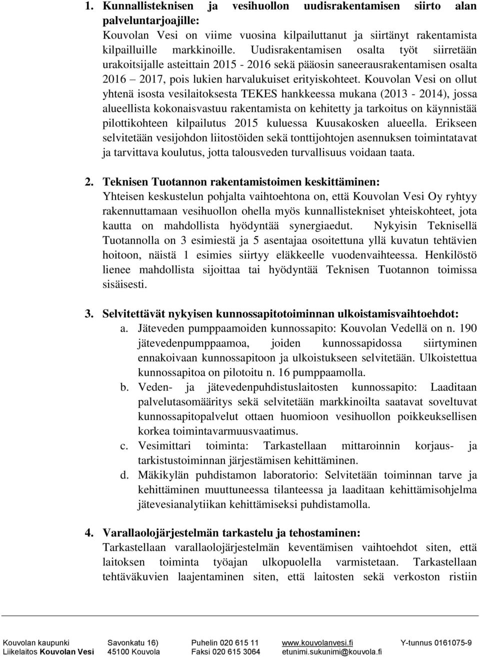 Kouvolan Vesi on ollut yhtenä isosta vesilaitoksesta TEKES hankkeessa mukana (2013-2014), jossa alueellista kokonaisvastuu rakentamista on kehitetty ja tarkoitus on käynnistää pilottikohteen