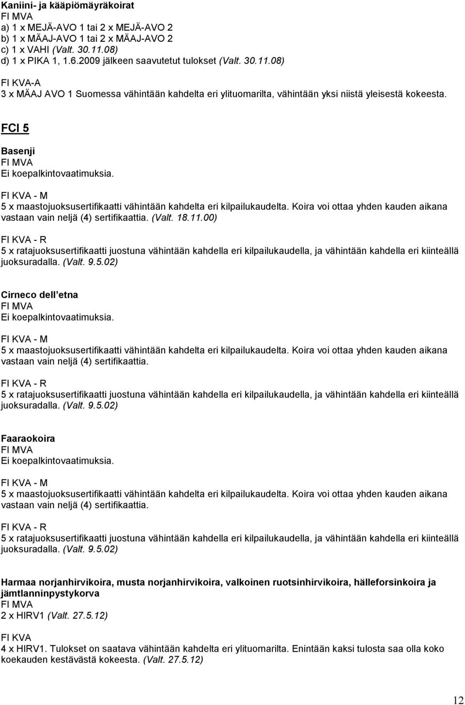 FCI 5 Basenji - M 5 x maastojuoksusertifikaatti vähintään kahdelta eri kilpailukaudelta. Koira voi ottaa yhden kauden aikana vastaan vain neljä (4) sertifikaattia. (Valt. 18.11.