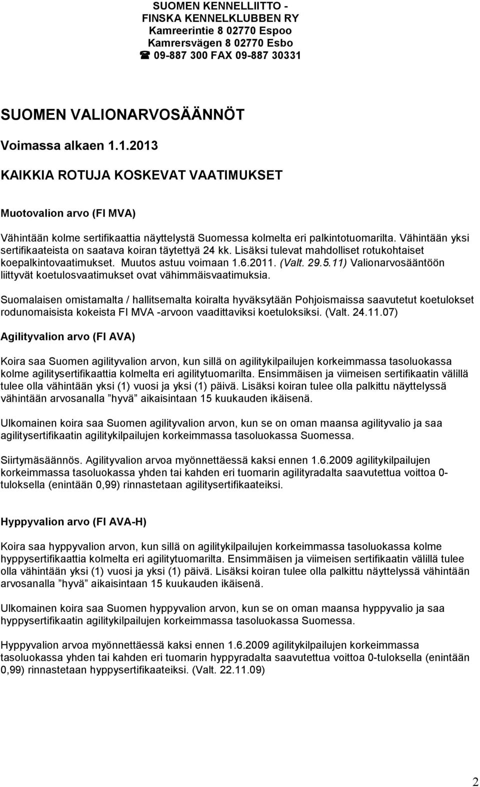 Vähintään yksi sertifikaateista on saatava koiran täytettyä 24 kk. Lisäksi tulevat mahdolliset rotukohtaiset koepalkintovaatimukset. Muutos astuu voimaan 1.6.2011. (Valt. 29.5.