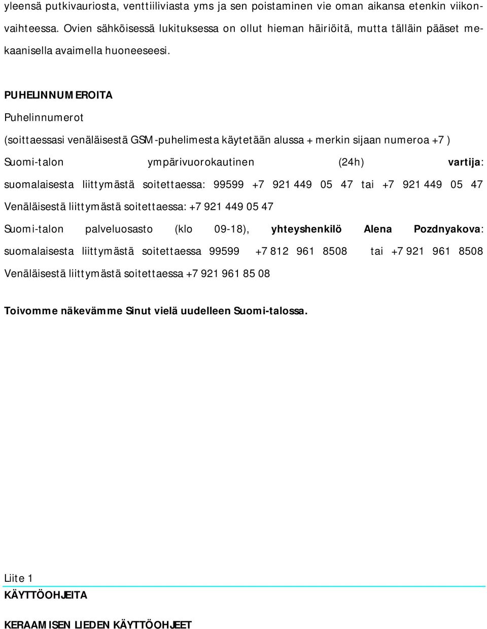 PUHELINNUMEROITA Puhelinnumerot (soittaessasi venäläisestä GSM-puhelimesta käytetään alussa + merkin sijaan numeroa +7 ) Suomi-talon ympärivuorokautinen (24h) vartija: suomalaisesta liittymästä