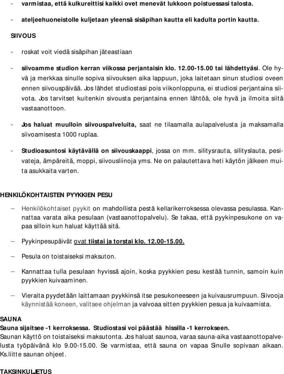 Ole hyvä ja merkkaa sinulle sopiva siivouksen aika lappuun, joka laitetaan sinun studiosi oveen ennen siivouspäivää. Jos lähdet studiostasi pois viikonloppuna, ei studiosi perjantaina siivota.