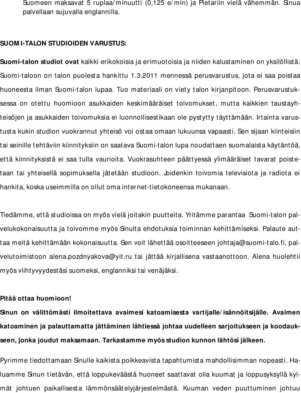 2011 mennessä perusvarustus, jota ei saa poistaa huoneesta ilman Suomi-talon lupaa. Tuo materiaali on viety talon kirjanpitoon.