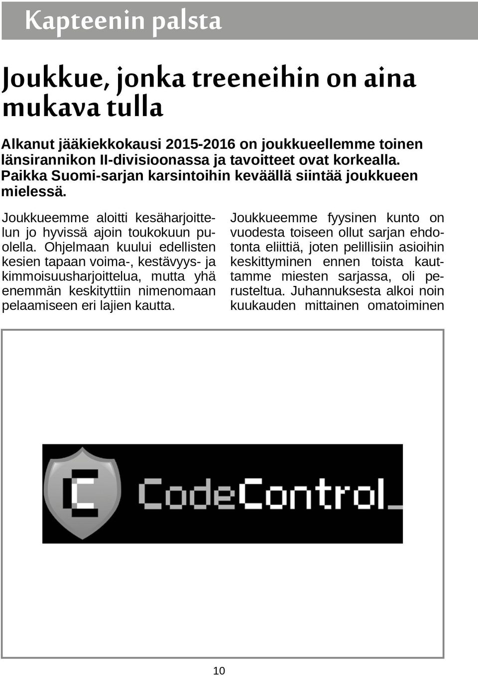 Ohjelmaan kuului edellisten kesien tapaan voima-, kestävyys- ja kimmoisuusharjoittelua, mutta yhä enemmän keskityttiin nimenomaan pelaamiseen eri lajien kautta.