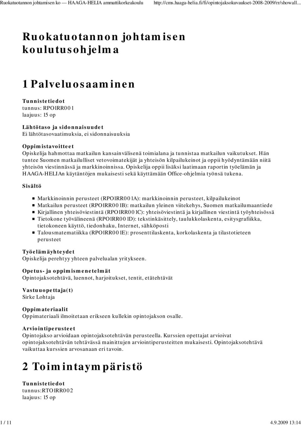 tunnistaa matkailun vaikutukset. Hän tuntee Suomen matkailulliset vetovoimatekijät ja yhteisön kilpailukeinot ja oppii hyödyntämään niitä yhteisön viestinnässä ja markkinoinnissa.