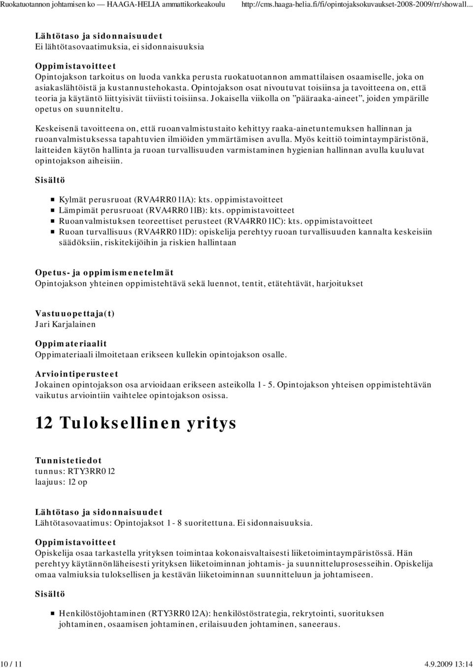 Opintojakson osat nivoutuvat toisiinsa ja tavoitteena on, että teoria ja käytäntö liittyisivät tiiviisti toisiinsa. Jokaisella viikolla on pääraaka-aineet, joiden ympärille opetus on suunniteltu.