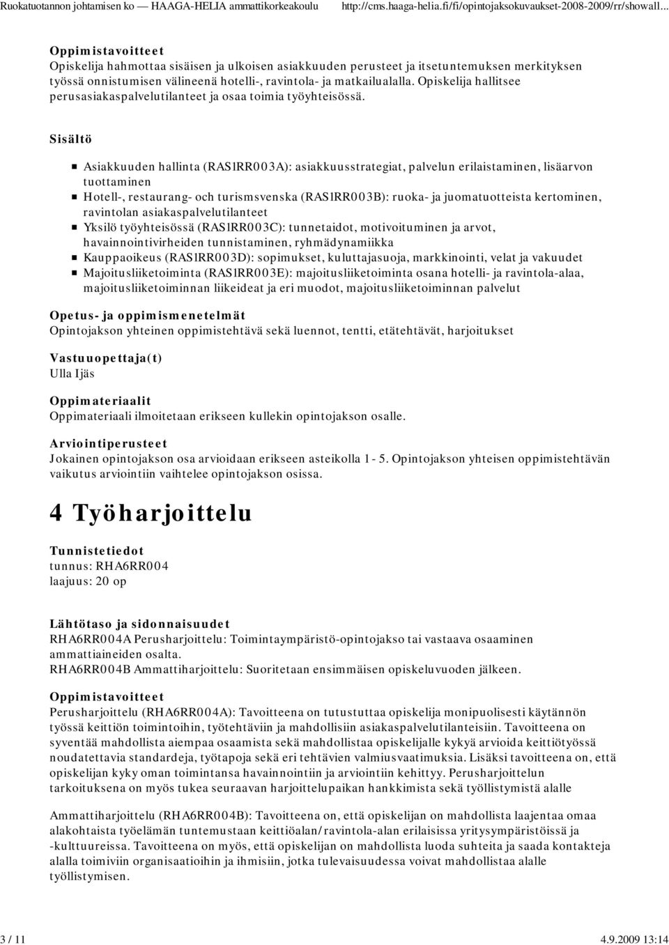 Asiakkuuden hallinta (RAS1RR003A): asiakkuusstrategiat, palvelun erilaistaminen, lisäarvon tuottaminen Hotell-, restaurang- och turismsvenska (RAS1RR003B): ruoka- ja juomatuotteista kertominen,