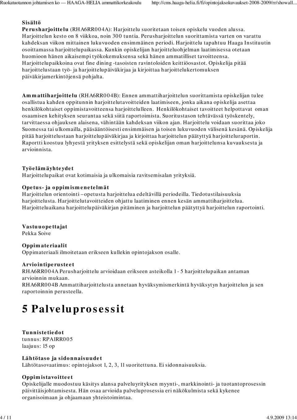 Kunkin opiskelijan harjoitteluohjelman laatimisessa otetaan huomioon hänen aikaisempi työkokemuksensa sekä hänen ammatilliset tavoitteensa.