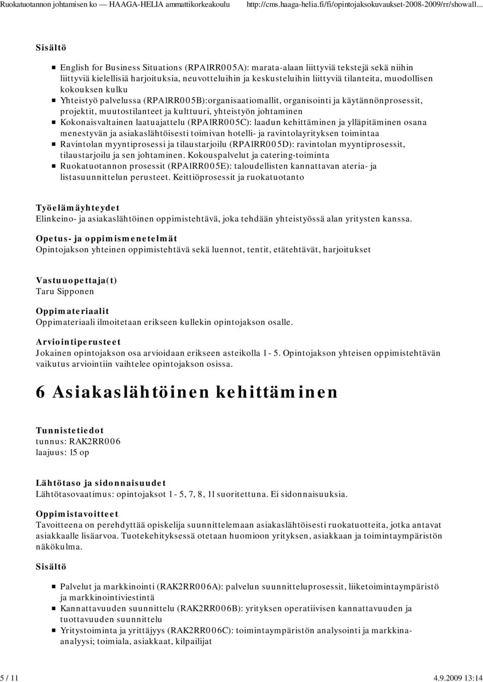 muodollisen kokouksen kulku Yhteistyö palvelussa (RPA1RR005B):organisaatiomallit, organisointi ja käytännönprosessit, projektit, muutostilanteet ja kulttuuri, yhteistyön johtaminen Kokonaisvaltainen