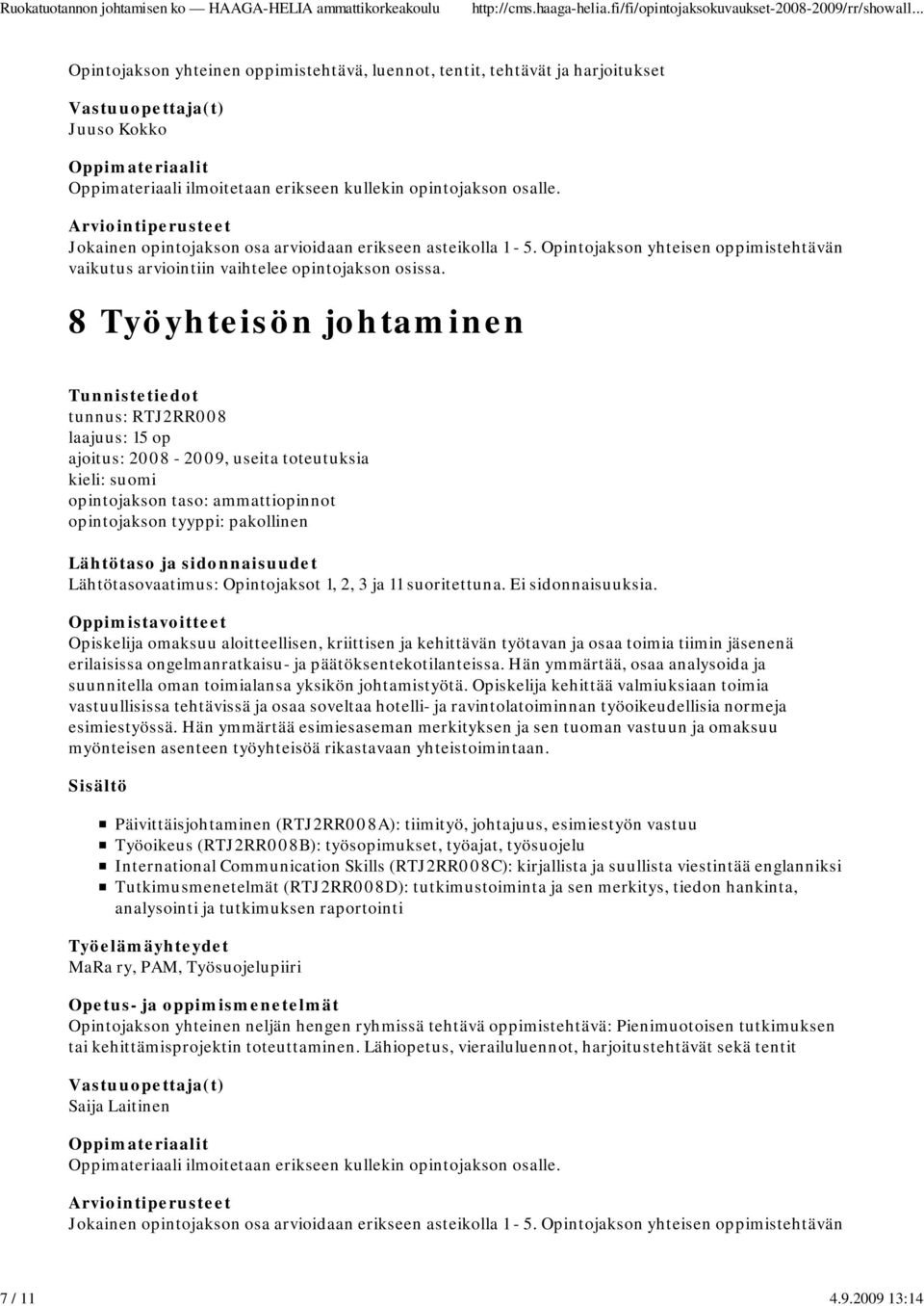 opintojakson taso: ammattiopinnot opintojakson tyyppi: pakollinen Lähtötasovaatimus: Opintojaksot 1, 2, 3 ja 11 suoritettuna. Ei sidonnaisuuksia.