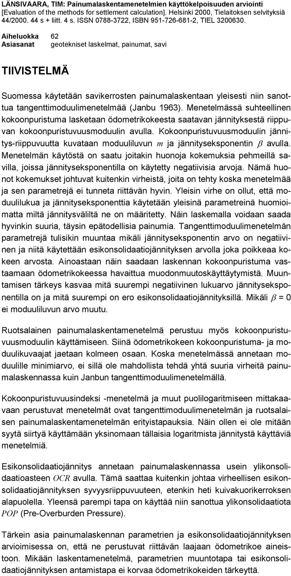 Aiheluokka 62 Asiasanat geotekniset laskelmat, painumat, savi TIIVISTELMÄ Suomessa käytetään savikerrosten painumalaskentaan yleisesti niin sanottua tangenttimoduulimenetelmää (Janbu 1963).