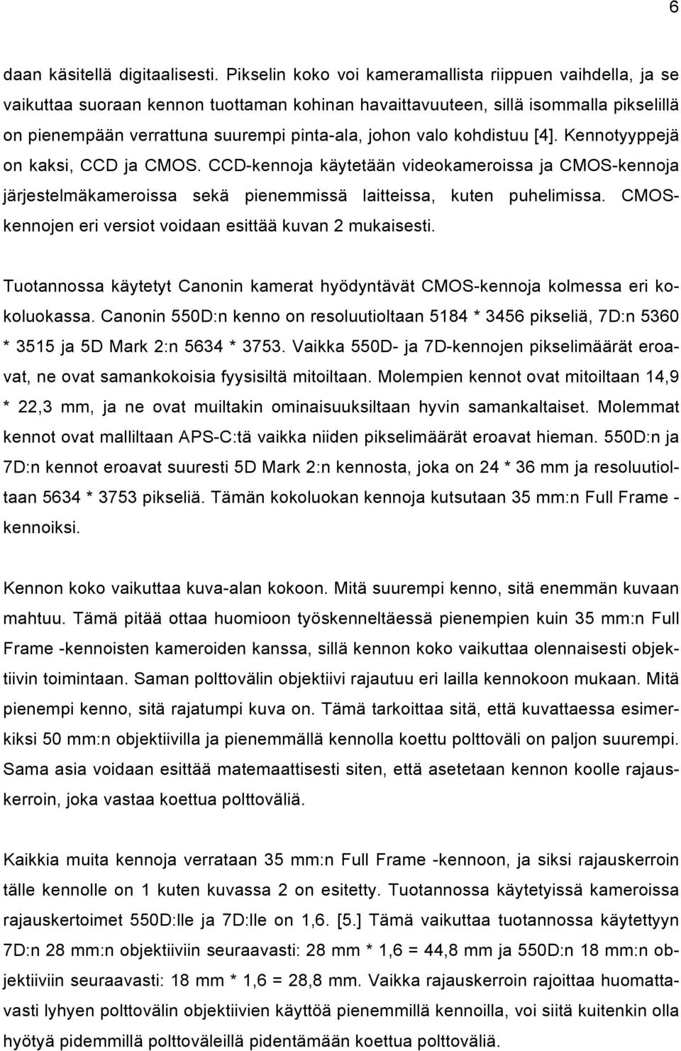 valo kohdistuu [4]. Kennotyyppejä on kaksi, CCD ja CMOS. CCD-kennoja käytetään videokameroissa ja CMOS-kennoja järjestelmäkameroissa sekä pienemmissä laitteissa, kuten puhelimissa.