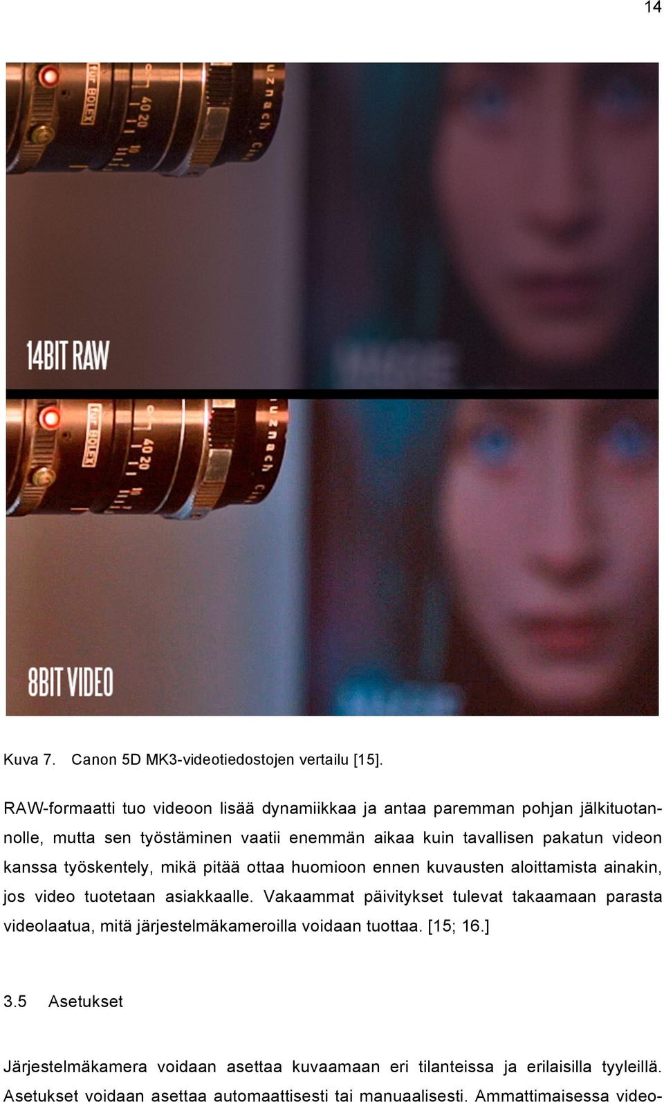 videon kanssa työskentely, mikä pitää ottaa huomioon ennen kuvausten aloittamista ainakin, jos video tuotetaan asiakkaalle.