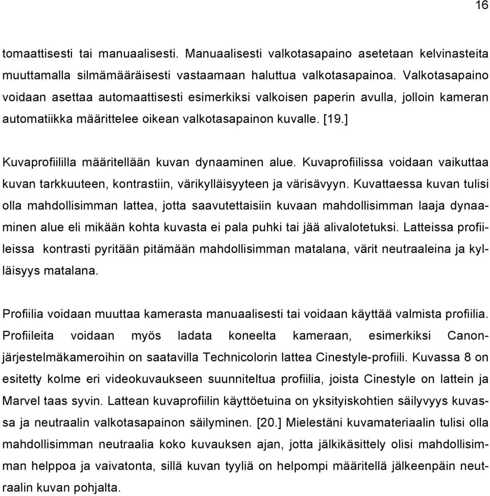 ] Kuvaprofiililla määritellään kuvan dynaaminen alue. Kuvaprofiilissa voidaan vaikuttaa kuvan tarkkuuteen, kontrastiin, värikylläisyyteen ja värisävyyn.