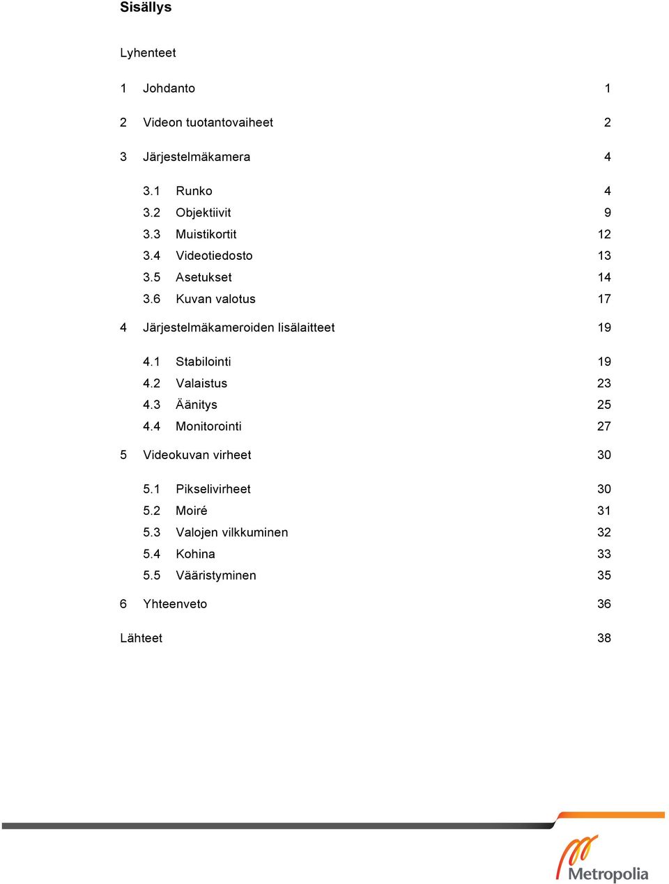 6 Kuvan valotus 17 4 Järjestelmäkameroiden lisälaitteet 19 4.1 Stabilointi 19 4.2 Valaistus 23 4.3 Äänitys 25 4.