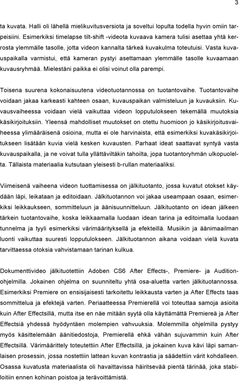 Vasta kuvauspaikalla varmistui, että kameran pystyi asettamaan ylemmälle tasolle kuvaamaan kuvausryhmää. Mielestäni paikka ei olisi voinut olla parempi.