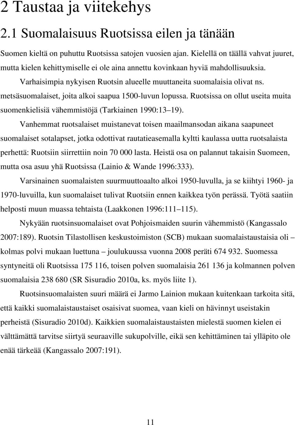 metsäsuomalaiset, joita alkoi saapua 1500-luvun lopussa. Ruotsissa on ollut useita muita suomenkielisiä vähemmistöjä (Tarkiainen 1990:13 19).
