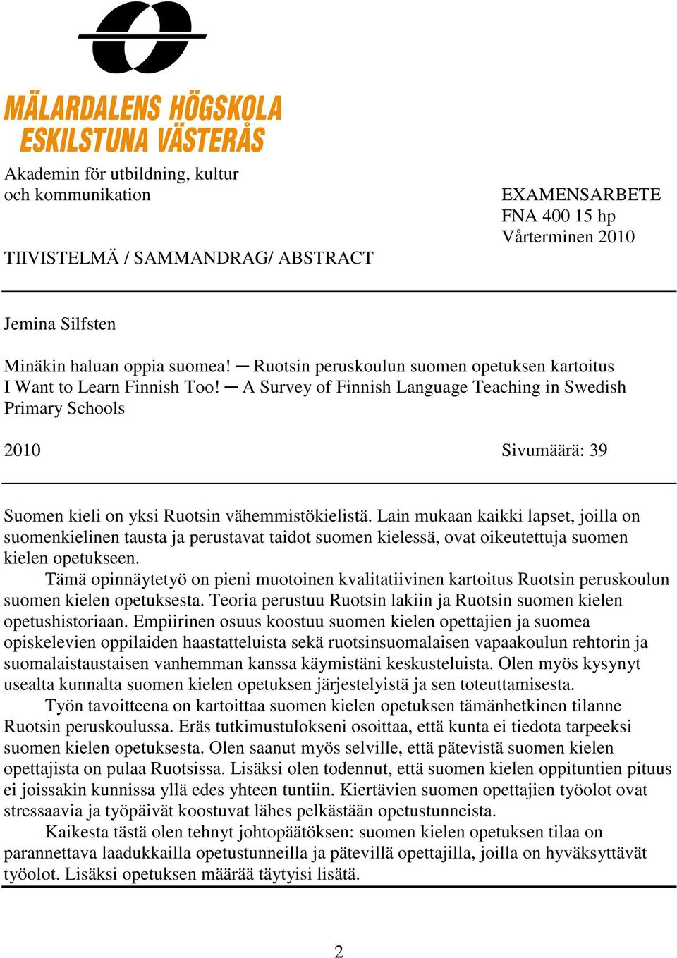 A Survey of Finnish Language Teaching in Swedish Primary Schools 2010 Sivumäärä: 39 Suomen kieli on yksi Ruotsin vähemmistökielistä.