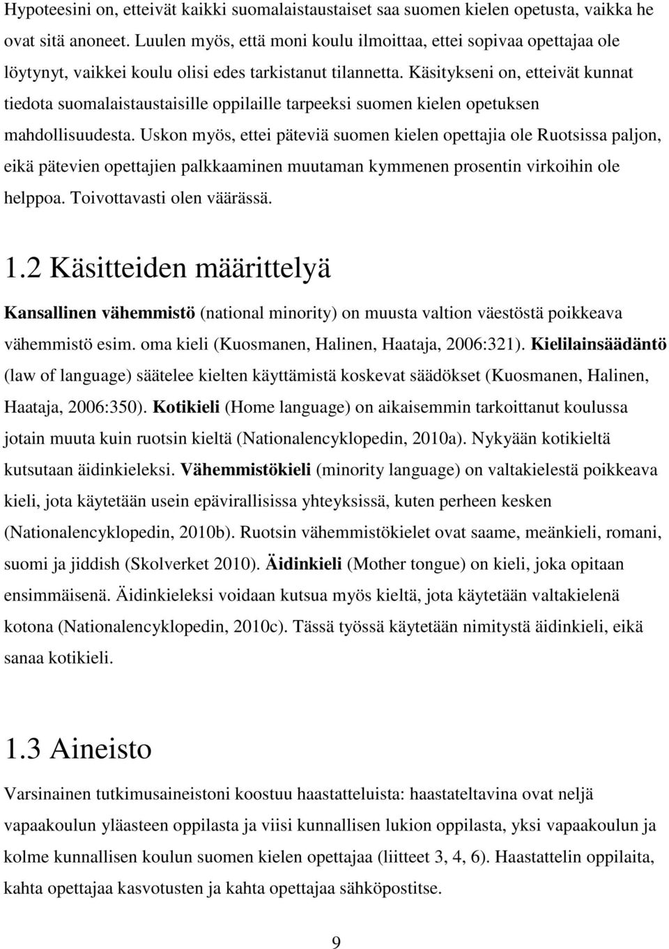 Käsitykseni on, etteivät kunnat tiedota suomalaistaustaisille oppilaille tarpeeksi suomen kielen opetuksen mahdollisuudesta.