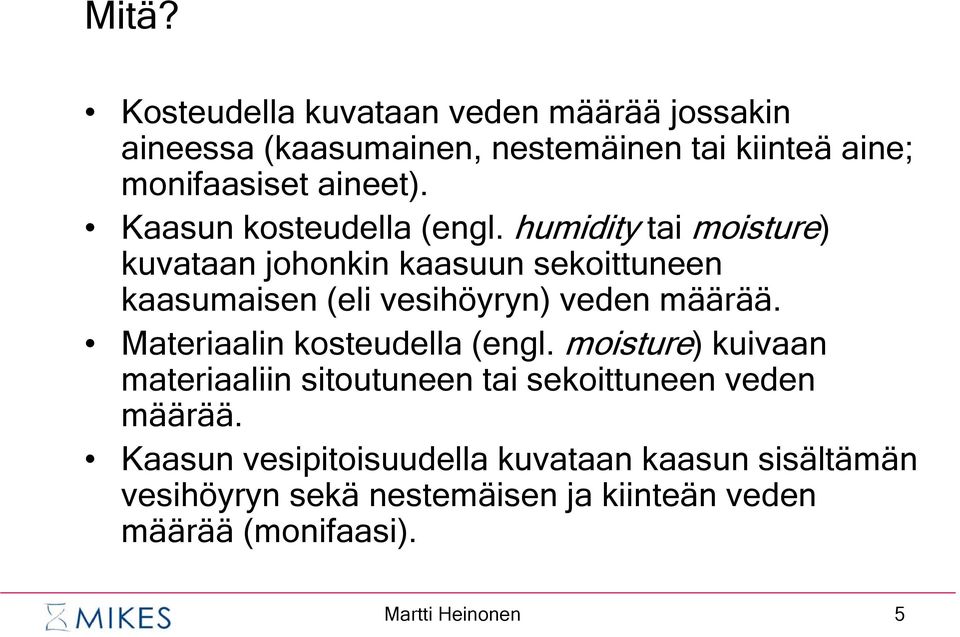 humidity tai moisture) kuvataan johonkin kaasuun sekoittuneen kaasumaisen (eli vesihöyryn) veden määrää.