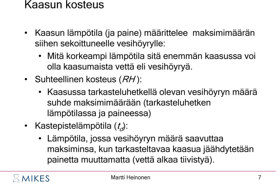 Suhteellinen kosteus (RH ): Kaasussa tarkasteluhetkellä olevan vesihöyryn määrä suhde maksimimäärään (tarkasteluhetken lämpötilassa