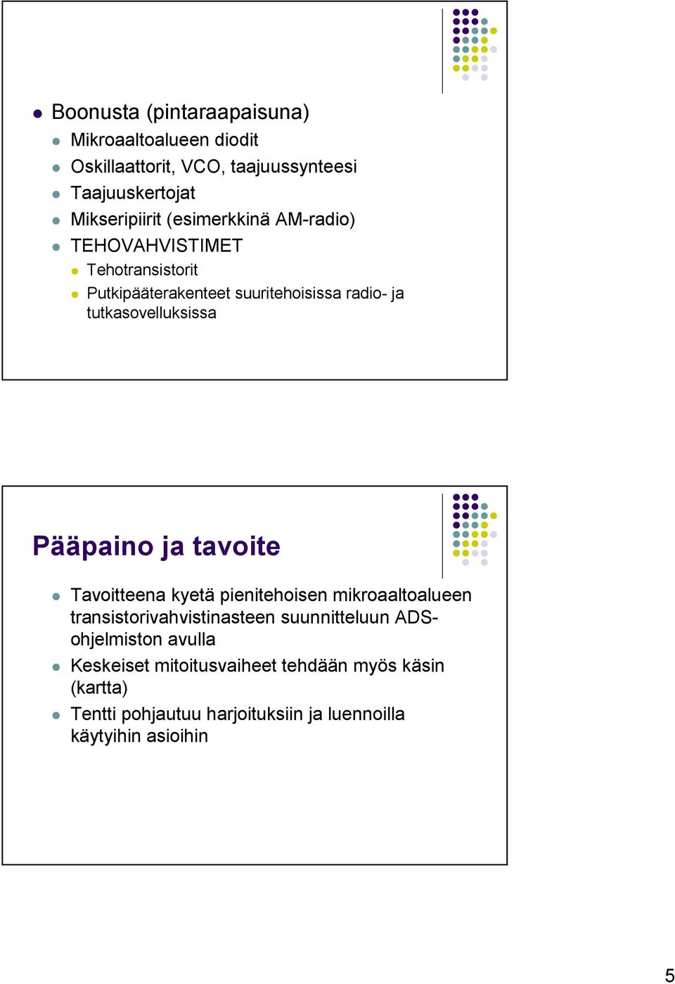 Pääpaino ja tavoite Tavoitteena kyetä pienitehoisen mikroaaltoalueen transistorivahvistinasteen suunnitteluun