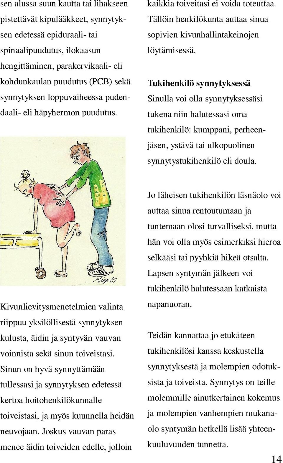 Tukihenkilö synnytyksessä Sinulla voi olla synnytyksessäsi tukena niin halutessasi oma tukihenkilö: kumppani, perheenjäsen, ystävä tai ulkopuolinen synnytystukihenkilö eli doula.