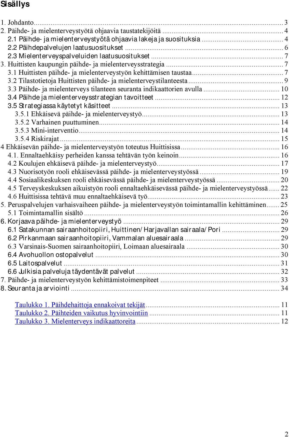 .. 9 3.3 Päihde- ja mielenterveys tilanteen seuranta indikaattorien avulla... 10 3.4Päihdejamielenterveysstrategiantavoitteet... 12 3.5Strategiassakäytetytkäsitteet... 13 3.5.1 Ehkäisevä päihde- ja mielenterveystyö.