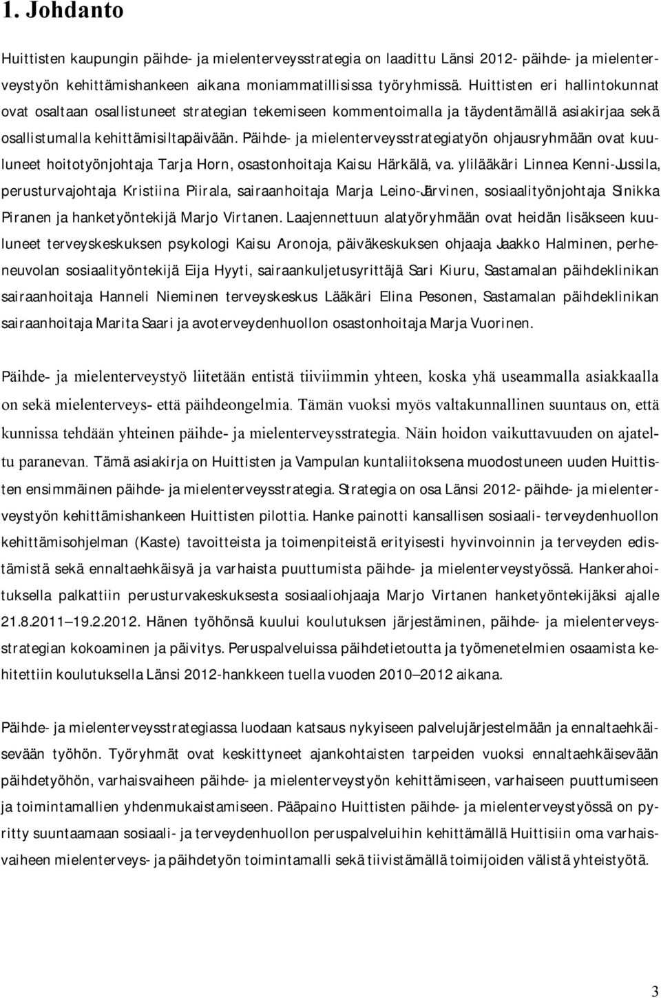 päihde-jamielenterveysstrategiatyönohjausryhmäänovatkuuluneet hoitotyönjohtaja Tarja Horn, osastonhoitaja Kaisu Härkälä, va.