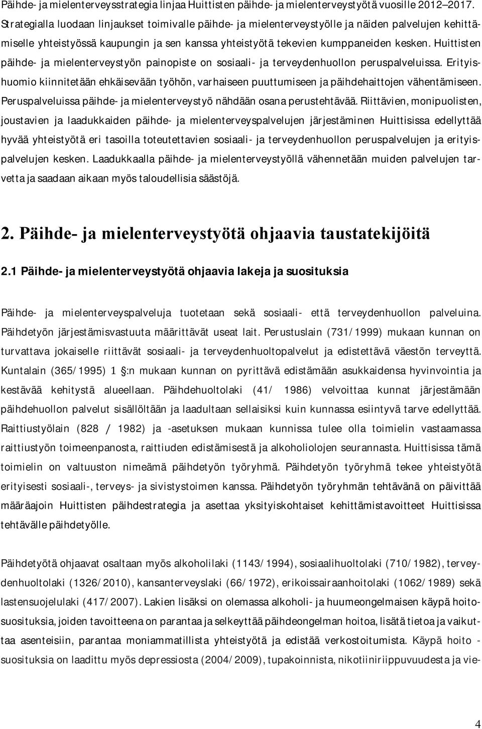 Huittisten päihde- ja mielenterveystyön painopiste on sosiaali- ja terveydenhuollon peruspalveluissa. Erityishuomiokiinnitetäänehkäisevääntyöhön,varhaiseenpuuttumiseenjapäihdehaittojenvähentämiseen.