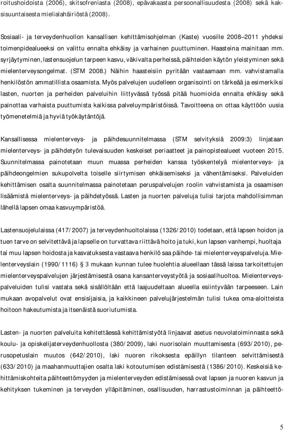 syrjäytyminen,lastensuojeluntarpeenkasvu,väkivaltaperheissä,päihteidenkäytönyleistyminensekä mielenterveysongelmat. (STM 2008.) Näihin haasteisiin pyritään vastaamaan mm.