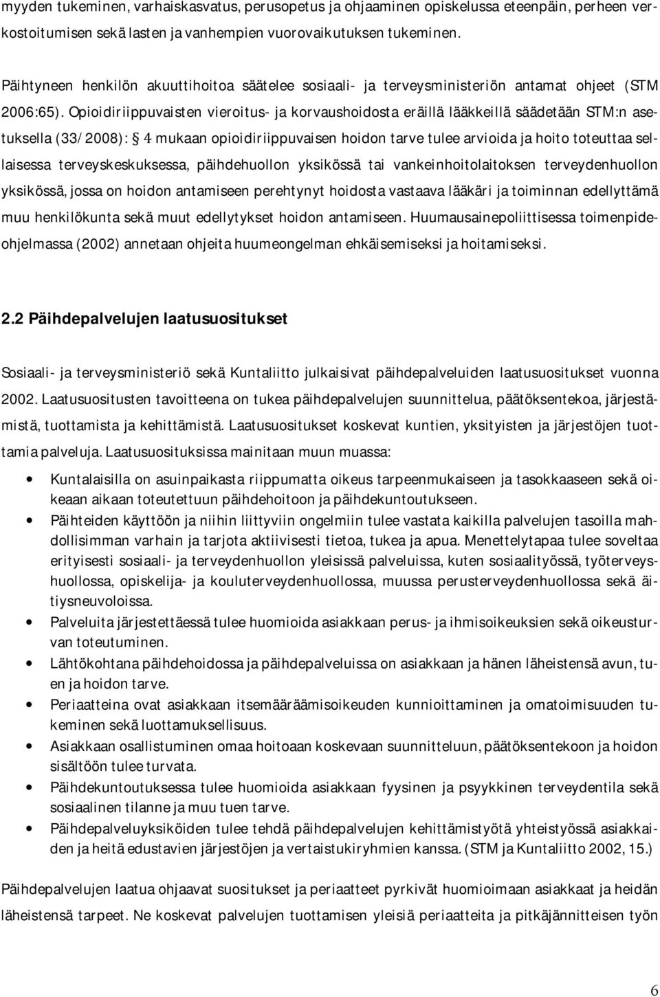 Opioidiriippuvaisten vieroitus- ja korvaushoidosta eräillä lääkkeillä säädetään STM:n asetuksella(33/2008):mukaanopioidiriippuvaisenhoidontarvetuleearvioidajahoitototeuttaasellaisessa