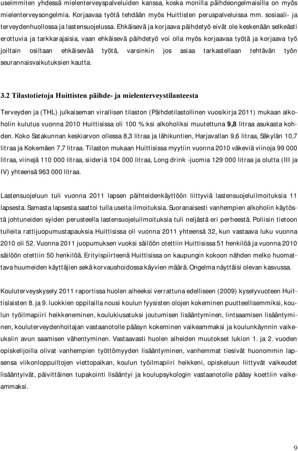 ehkäiseväjakorjaavapäihdetyöeivätolekeskenäänselkeästi erottuvia ja tarkkarajaisia, vaan ehkäisevä päihdetyö voi olla myös korjaavaa työtä ja korjaava työ joiltain osiltaan ehkäisevää työtä,