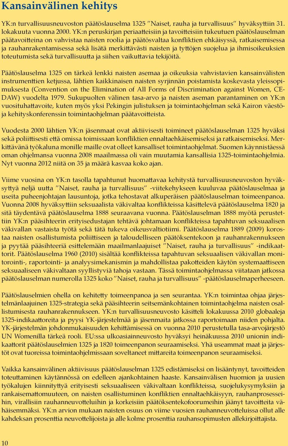 sekä lisätä merkittävästi naisten ja tyttöjen suojelua ja ihmisoikeuksien toteutumista sekä turvallisuutta ja siihen vaikuttavia tekijöitä.